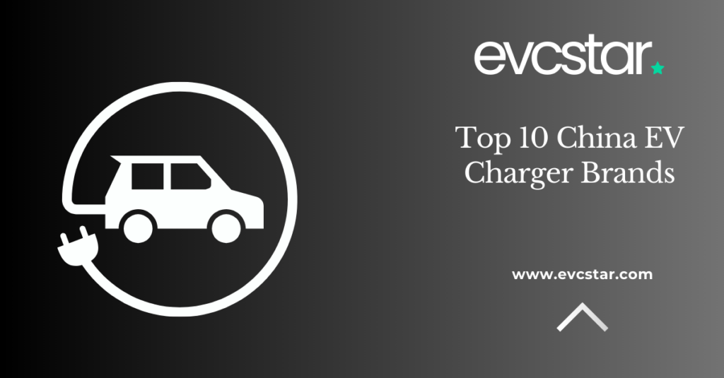 Top 10 China EV Charger Brands :You Need to Know