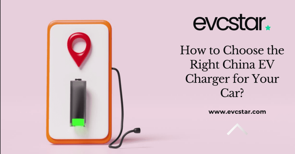 How to Choose the Right China EV Charger for Your Car?
